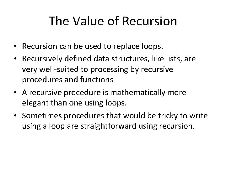 The Value of Recursion • Recursion can be used to replace loops. • Recursively