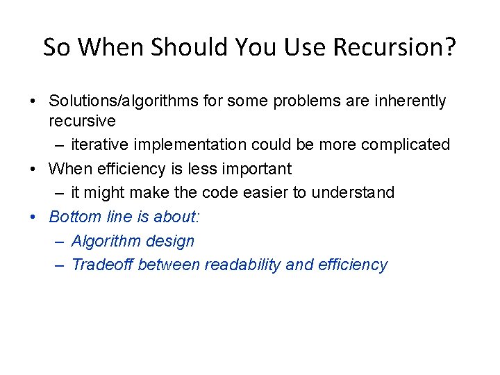 So When Should You Use Recursion? • Solutions/algorithms for some problems are inherently recursive