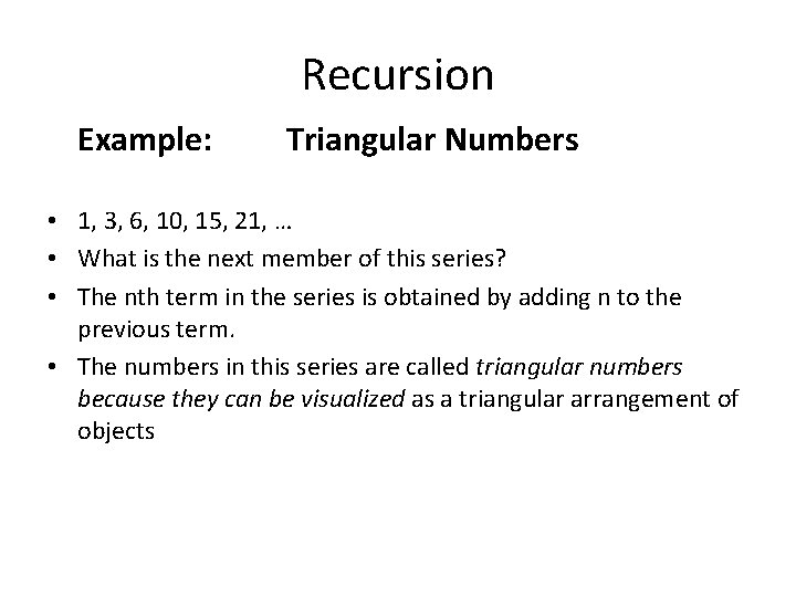 Recursion Example: Triangular Numbers • 1, 3, 6, 10, 15, 21, … • What
