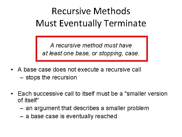 Recursive Methods Must Eventually Terminate A recursive method must have at least one base,