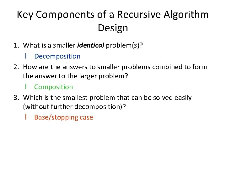 Key Components of a Recursive Algorithm Design 1. What is a smaller identical problem(s)?