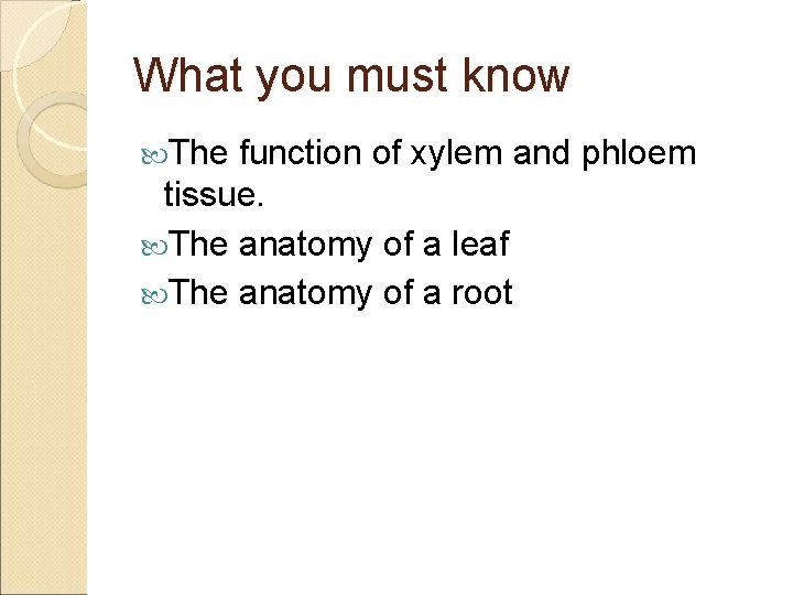 What you must know The function of xylem and phloem tissue. The anatomy of