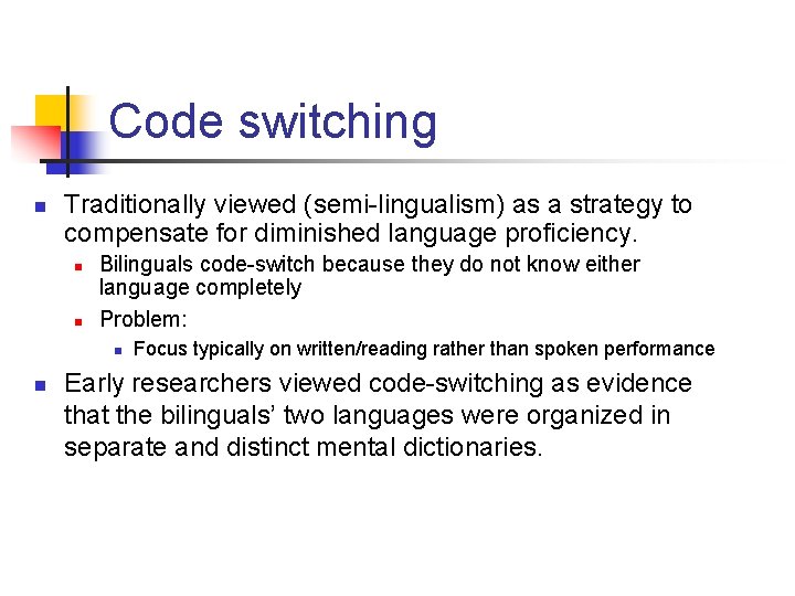 Code switching n Traditionally viewed (semi-lingualism) as a strategy to compensate for diminished language