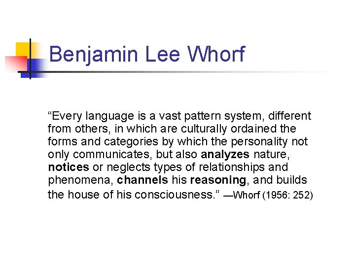 Benjamin Lee Whorf “Every language is a vast pattern system, different from others, in
