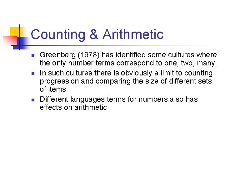 Counting & Arithmetic n n n Greenberg (1978) has identified some cultures where the