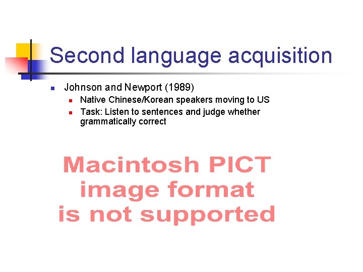 Second language acquisition n Johnson and Newport (1989) n n Native Chinese/Korean speakers moving