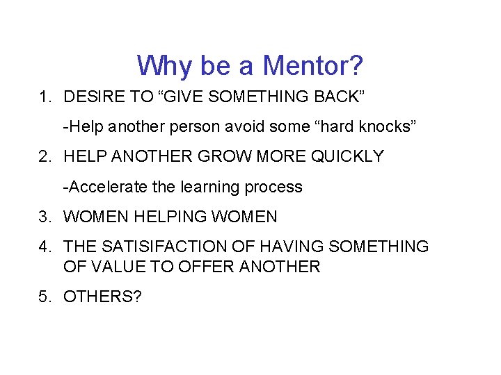 Why be a Mentor? 1. DESIRE TO “GIVE SOMETHING BACK” -Help another person avoid