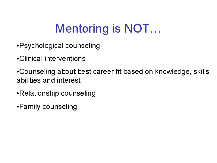 Mentoring is NOT… • Psychological counseling • Clinical interventions • Counseling about best career