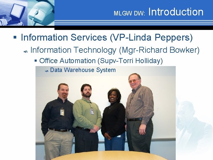 MLGW DW: Introduction § Information Services (VP-Linda Peppers) Information Technology (Mgr-Richard Bowker) § Office