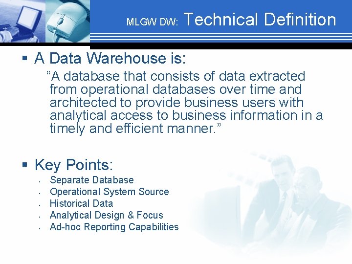MLGW DW: Technical Definition § A Data Warehouse is: “A database that consists of