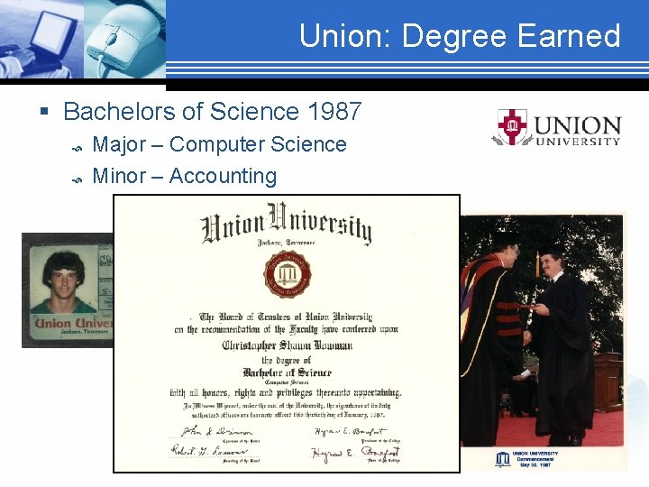 Union: Degree Earned § Bachelors of Science 1987 Major – Computer Science Minor –