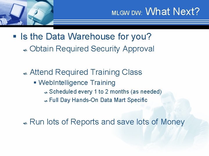 MLGW DW: What Next? § Is the Data Warehouse for you? Obtain Required Security