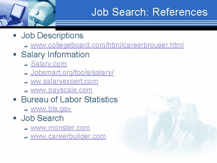 Job Search: References § Job Descriptions www. collegeboard. com/html/careerbrouser. html § Salary Information Salary.