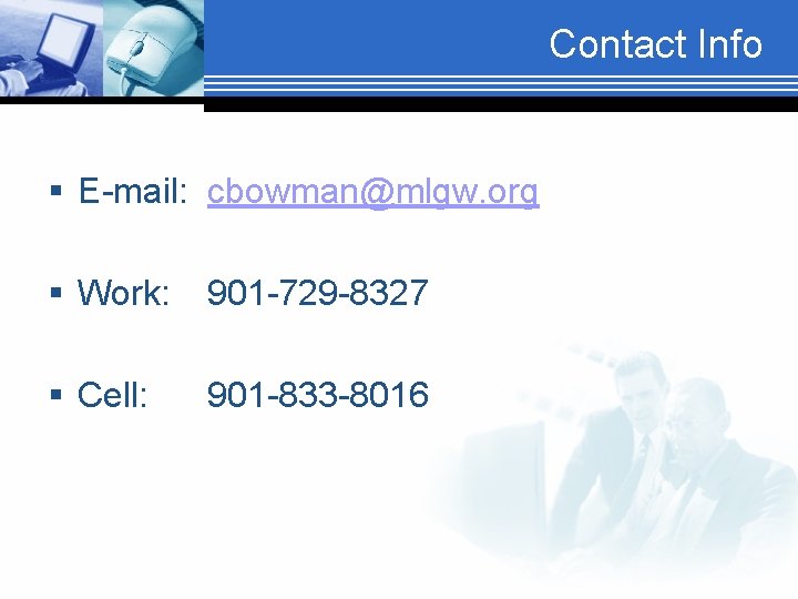 Contact Info § E-mail: cbowman@mlgw. org § Work: 901 -729 -8327 § Cell: 901