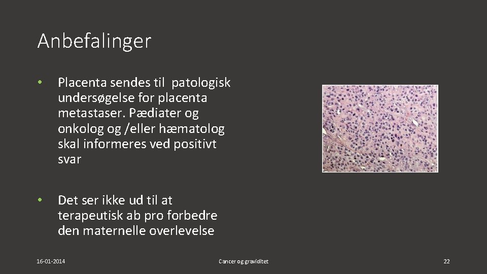 Anbefalinger • Placenta sendes til patologisk undersøgelse for placenta metastaser. Pædiater og onkolog og