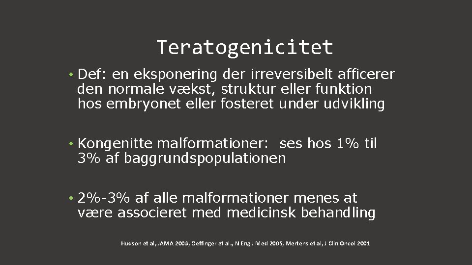 Teratogenicitet • Def: en eksponering der irreversibelt afficerer den normale vækst, struktur eller funktion