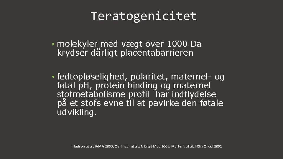 Teratogenicitet • molekyler med vægt over 1000 Da krydser dårligt placentabarrieren • fedtopløselighed, polaritet,