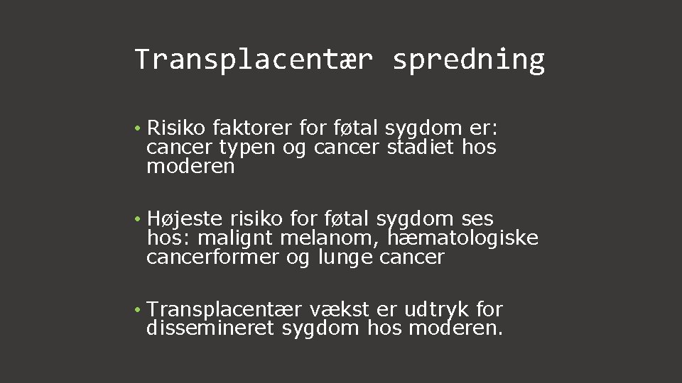 Transplacentær spredning • Risiko faktorer for føtal sygdom er: cancer typen og cancer stadiet