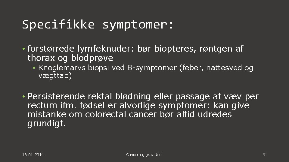 Specifikke symptomer: • forstørrede lymfeknuder: bør biopteres, røntgen af thorax og blodprøve • Knoglemarvs