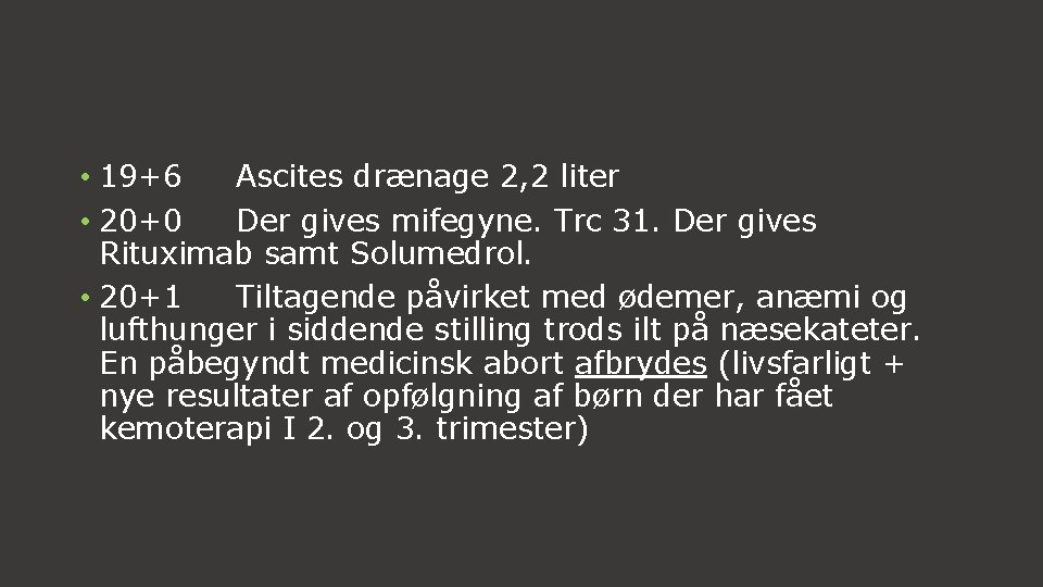  • 19+6 Ascites drænage 2, 2 liter • 20+0 Der gives mifegyne. Trc
