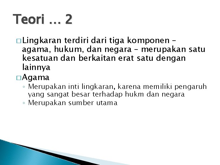 Teori … 2 � Lingkaran terdiri dari tiga komponen – agama, hukum, dan negara