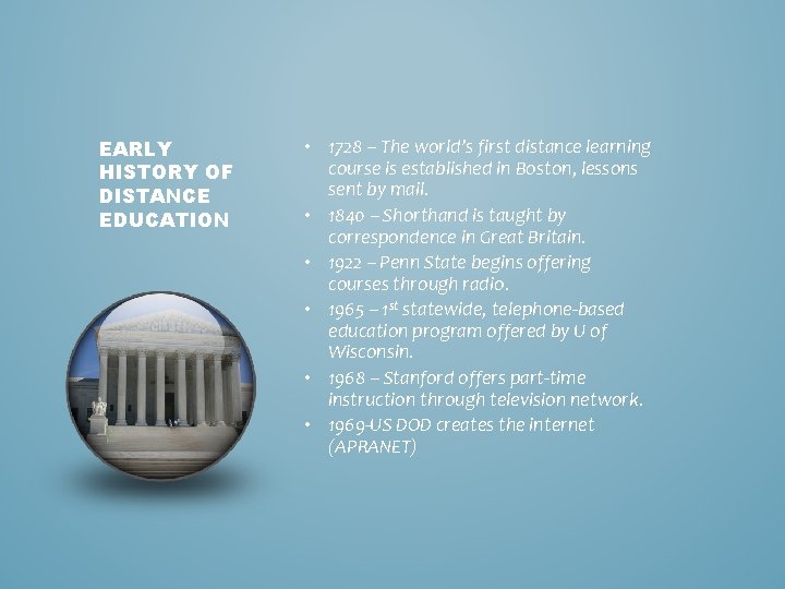 EARLY HISTORY OF DISTANCE EDUCATION • 1728 – The world’s first distance learning course