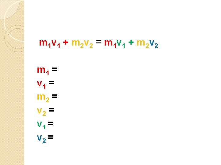 m 1 v 1 + m 2 v 2 = m 1 v 1