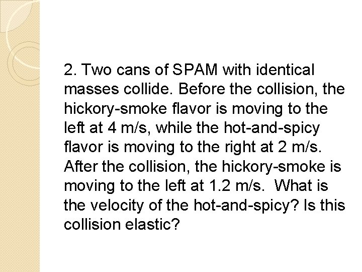 2. Two cans of SPAM with identical masses collide. Before the collision, the hickory-smoke