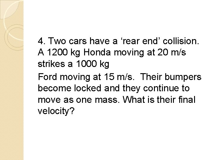 4. Two cars have a ‘rear end’ collision. A 1200 kg Honda moving at