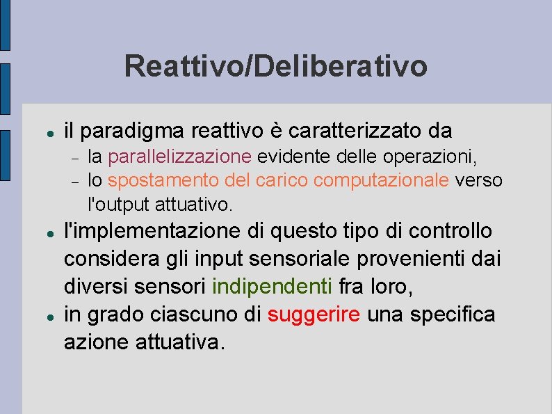 Reattivo/Deliberativo il paradigma reattivo è caratterizzato da la parallelizzazione evidente delle operazioni, lo spostamento