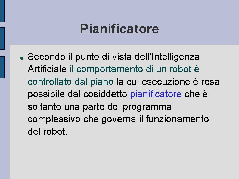 Pianificatore Secondo il punto di vista dell'Intelligenza Artificiale il comportamento di un robot è