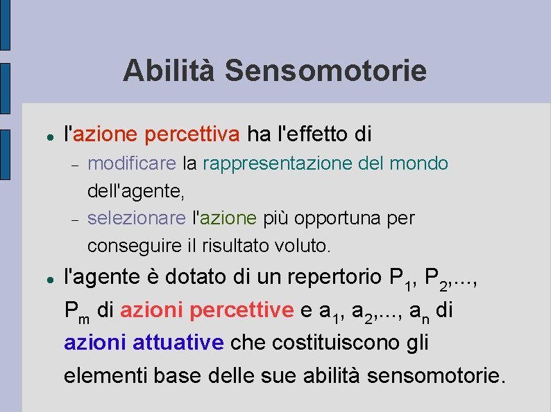 Abilità Sensomotorie l'azione percettiva ha l'effetto di modificare la rappresentazione del mondo dell'agente, selezionare