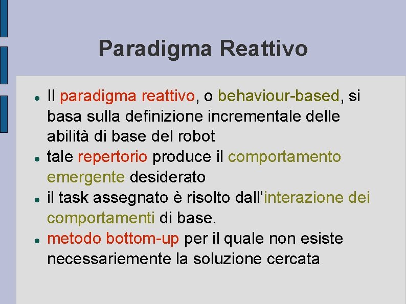 Paradigma Reattivo Il paradigma reattivo, o behaviour-based, si basa sulla definizione incrementale delle abilità