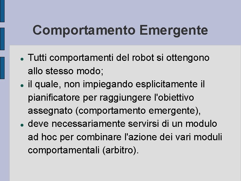 Comportamento Emergente Tutti comportamenti del robot si ottengono allo stesso modo; il quale, non