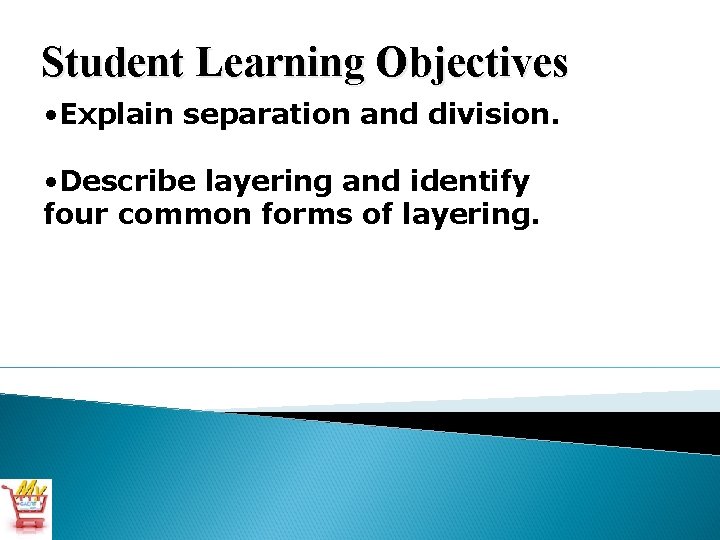 Student Learning Objectives • Explain separation and division. • Describe layering and identify four