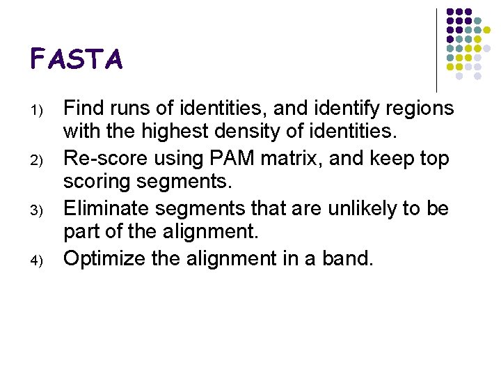FASTA 1) 2) 3) 4) Find runs of identities, and identify regions with the