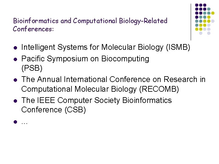 Bioinformatics and Computational Biology-Related Conferences: l l l Intelligent Systems for Molecular Biology (ISMB)