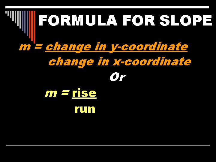 FORMULA FOR SLOPE m = change in y-coordinate change in x-coordinate m = rise