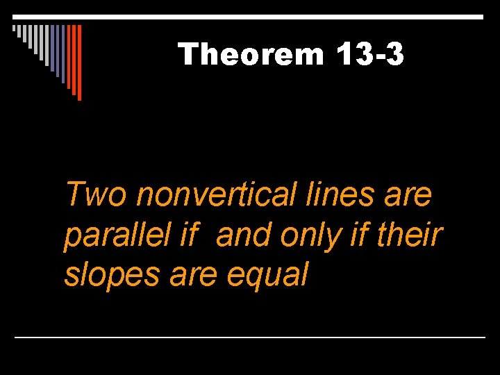 Theorem 13 -3 Two nonvertical lines are parallel if and only if their slopes