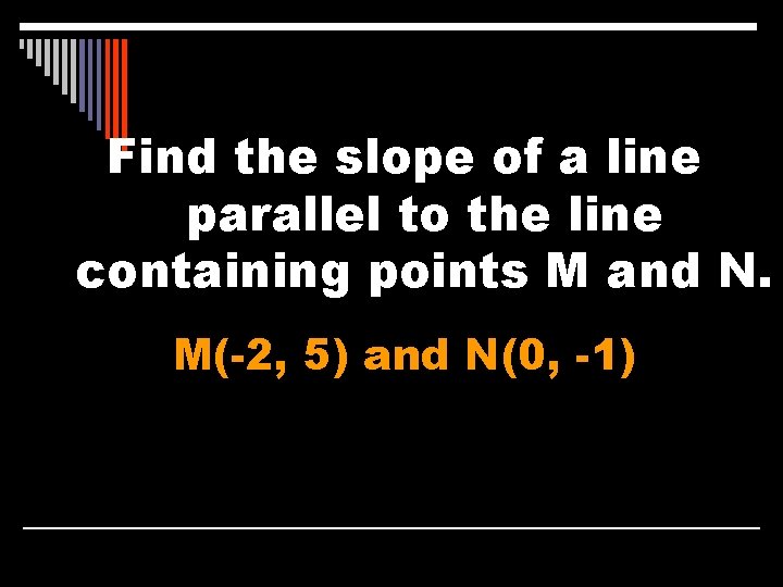 Find the slope of a line parallel to the line containing points M and