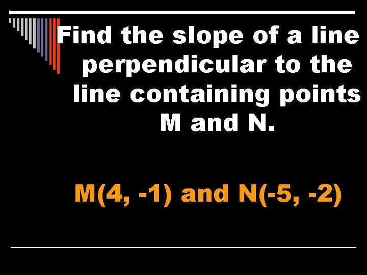 Find the slope of a line perpendicular to the line containing points M and