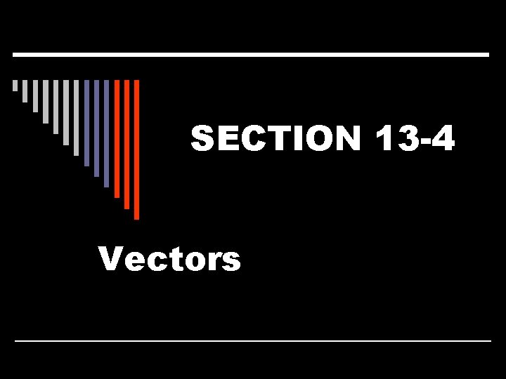 SECTION 13 -4 Vectors 