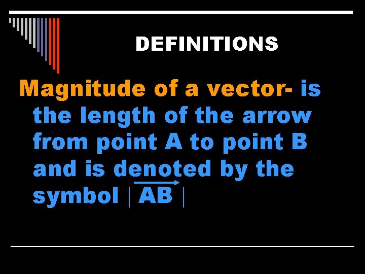 DEFINITIONS Magnitude of a vector- is the length of the arrow from point A