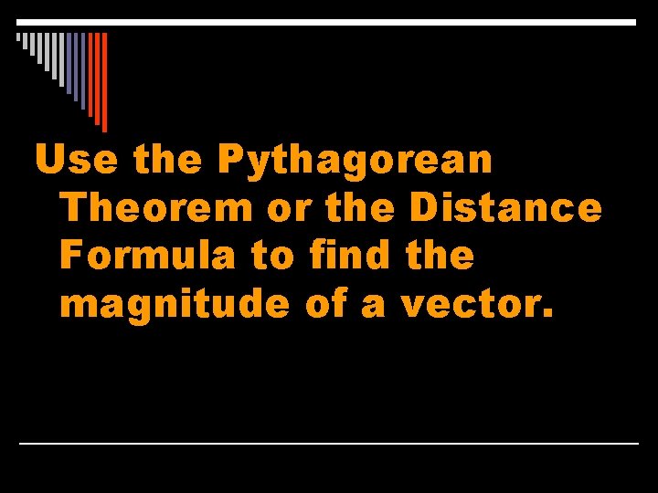 Use the Pythagorean Theorem or the Distance Formula to find the magnitude of a