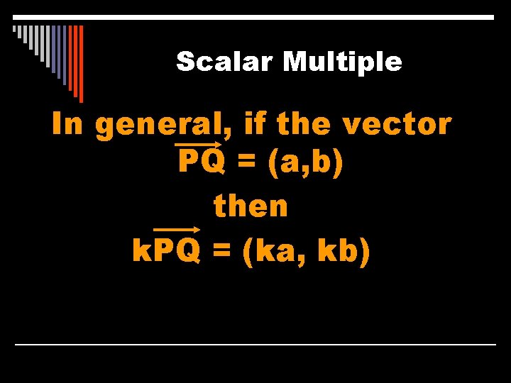 Scalar Multiple In general, if the vector PQ = (a, b) then k. PQ