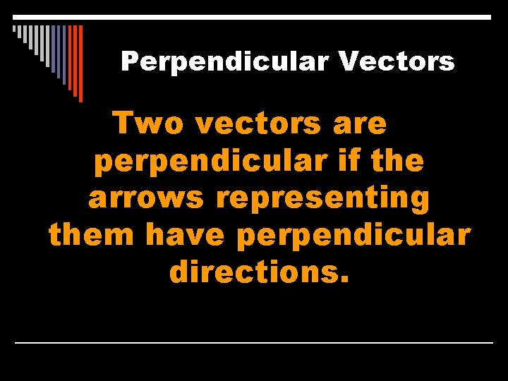 Perpendicular Vectors Two vectors are perpendicular if the arrows representing them have perpendicular directions.