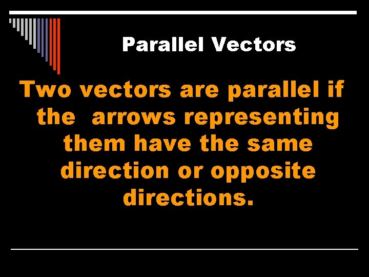Parallel Vectors Two vectors are parallel if the arrows representing them have the same