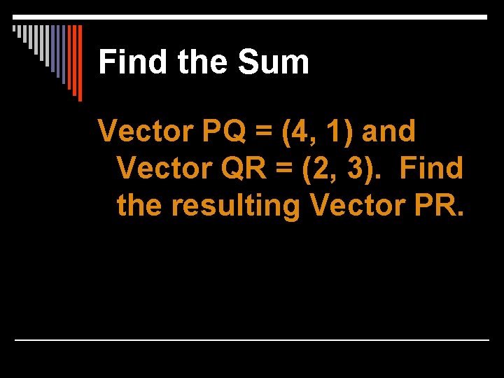 Find the Sum Vector PQ = (4, 1) and Vector QR = (2, 3).