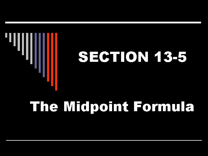 SECTION 13 -5 The Midpoint Formula 
