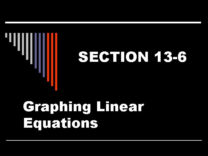 SECTION 13 -6 Graphing Linear Equations 